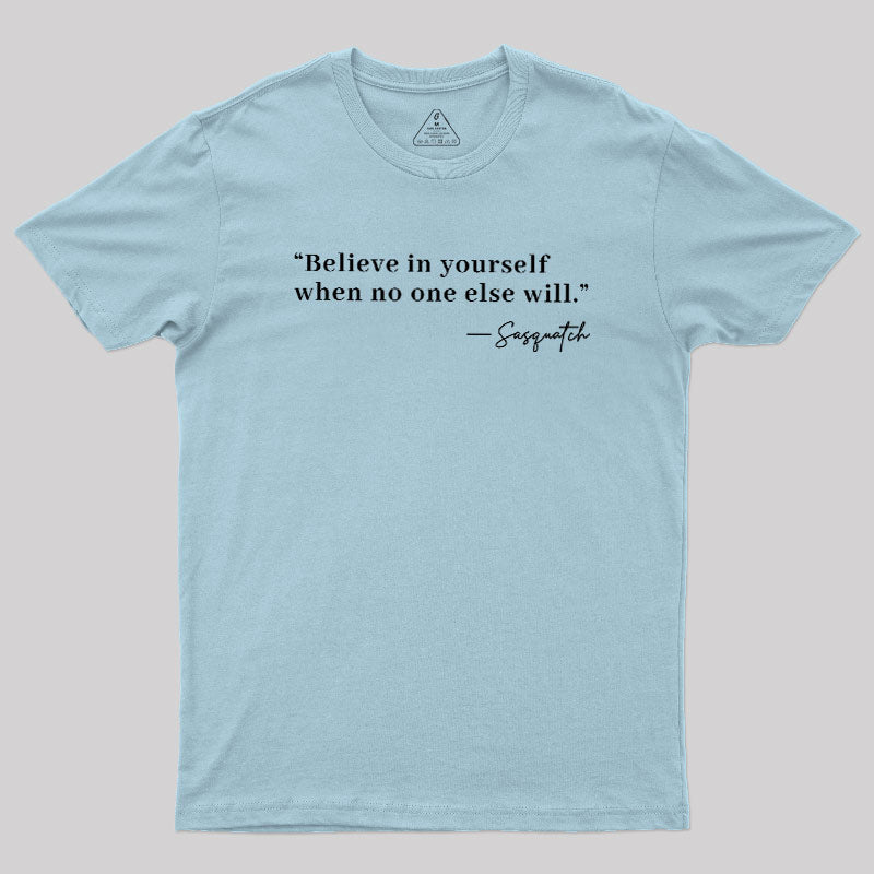 Believe In Yourself When No One Else Will  T-Shirt