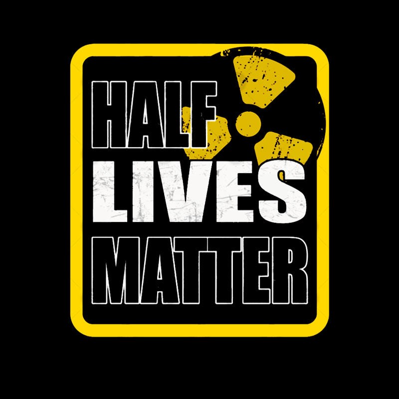 Half Lives Matter  T-Shirt