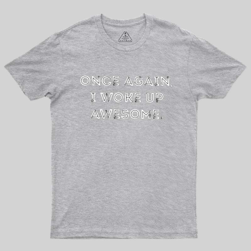 Once Again, I Woke Up Awesome  T-Shirt