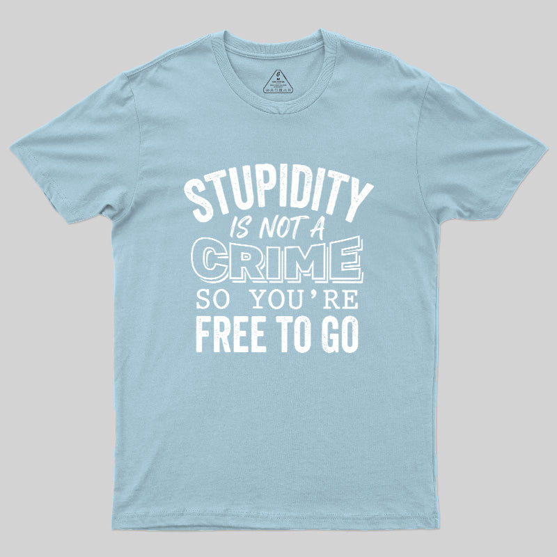 Stupidity Is Not A Crime  T-Shirt