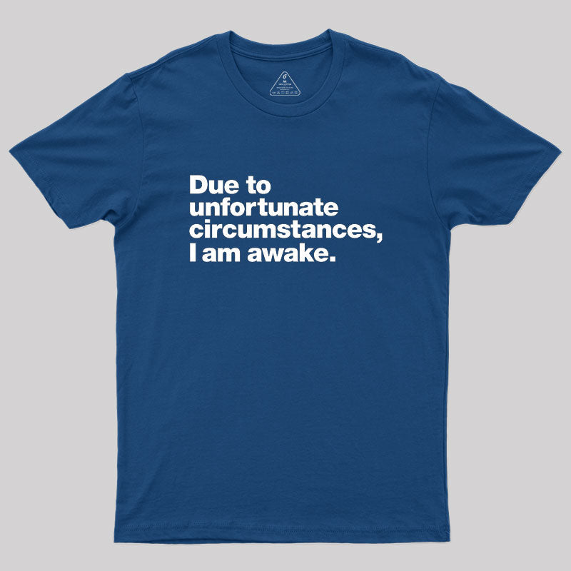 Due To Unfortunate Circumstances, I Am Awake  T-Shirt