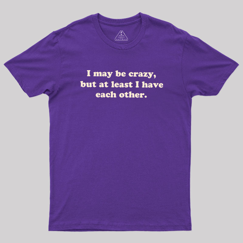 I May Be Crazy  T-Shirt
