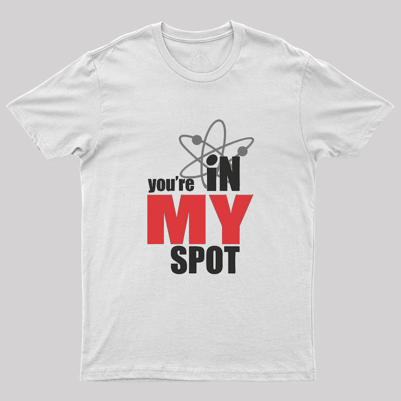 You Are In My Spot  T-Shirt