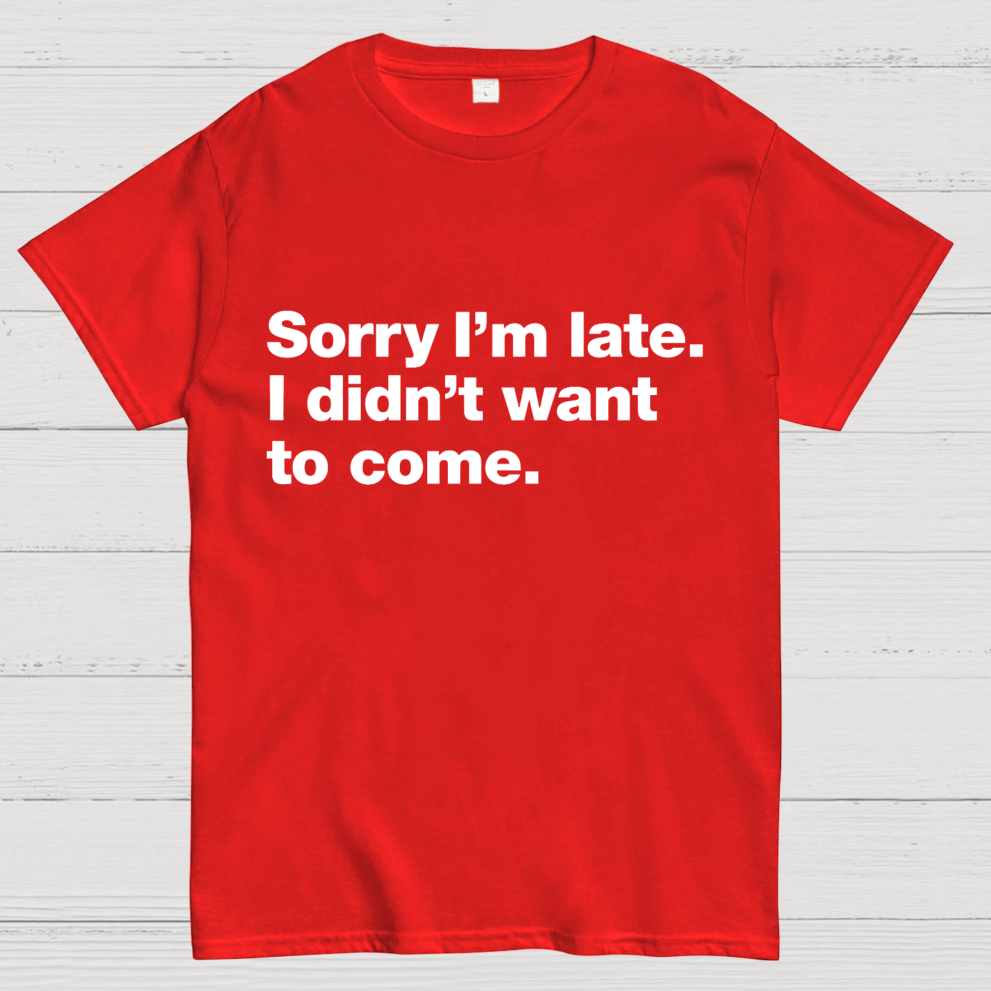 Sorry I'm Late. I Didn't Want To Come y T-Shirt