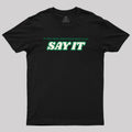Say It  T-Shirt