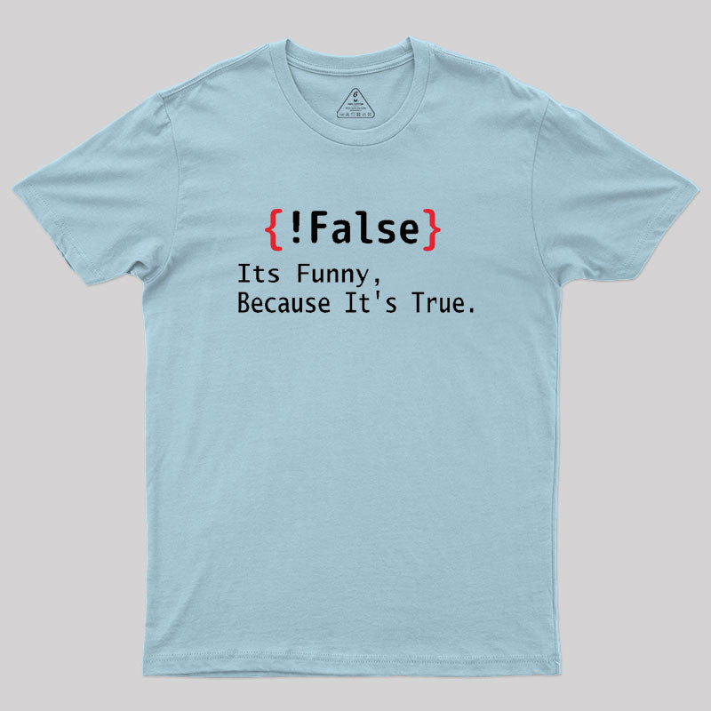 False Its Funny Because It's True  T-Shirt