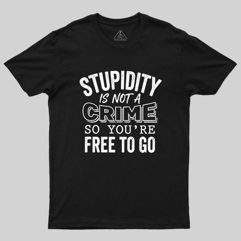 Stupidity Is Not A Crime  T-Shirt