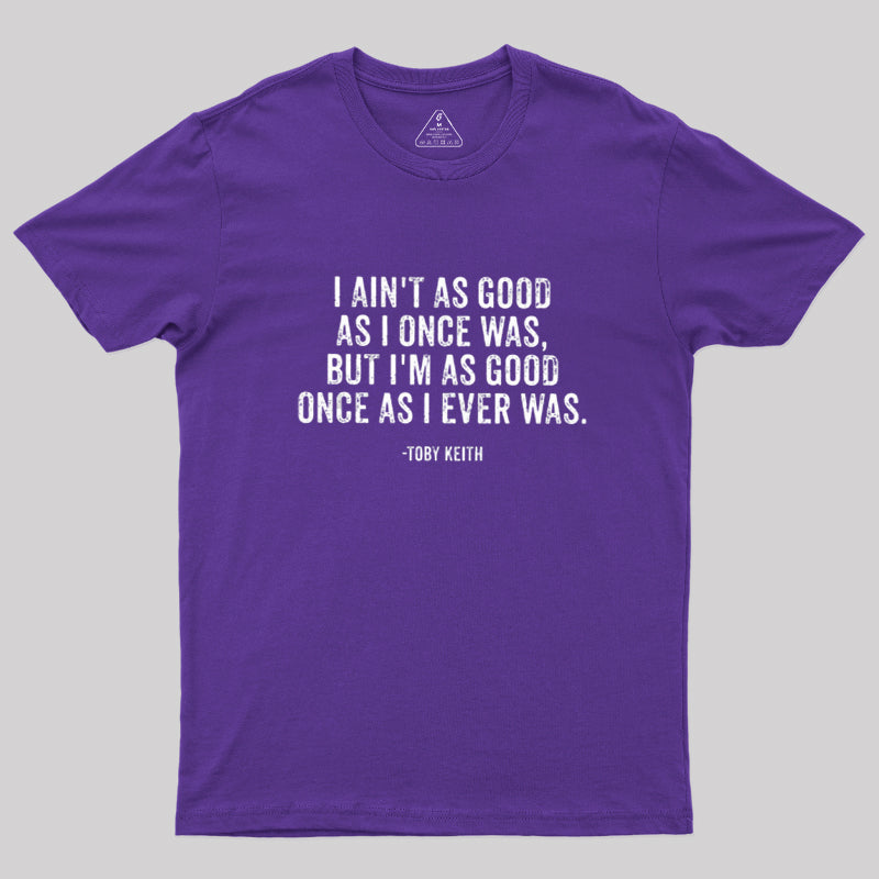 I Ain't As Good As I Once Was  T-Shirt