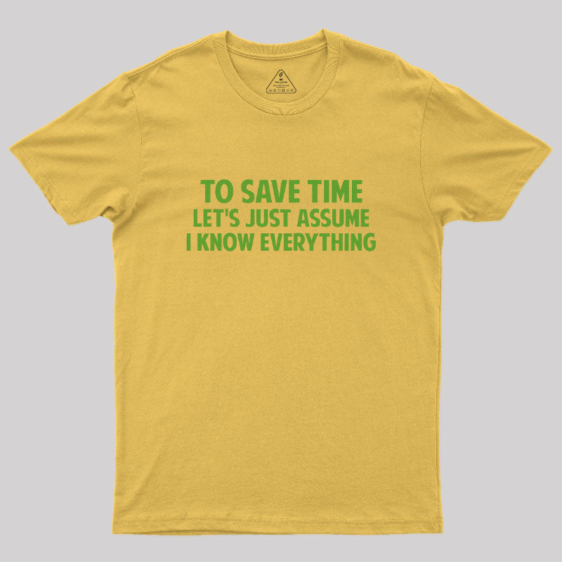 To Save Time Let's Just Assume I Know Everything  T-Shirt