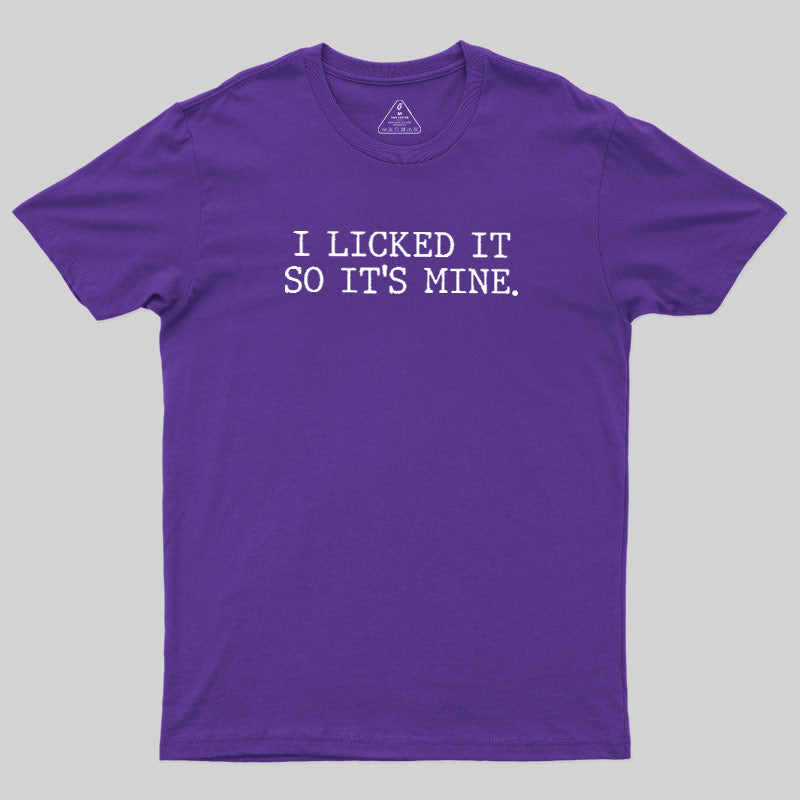 I Licked It So Its Mine  T-Shirt