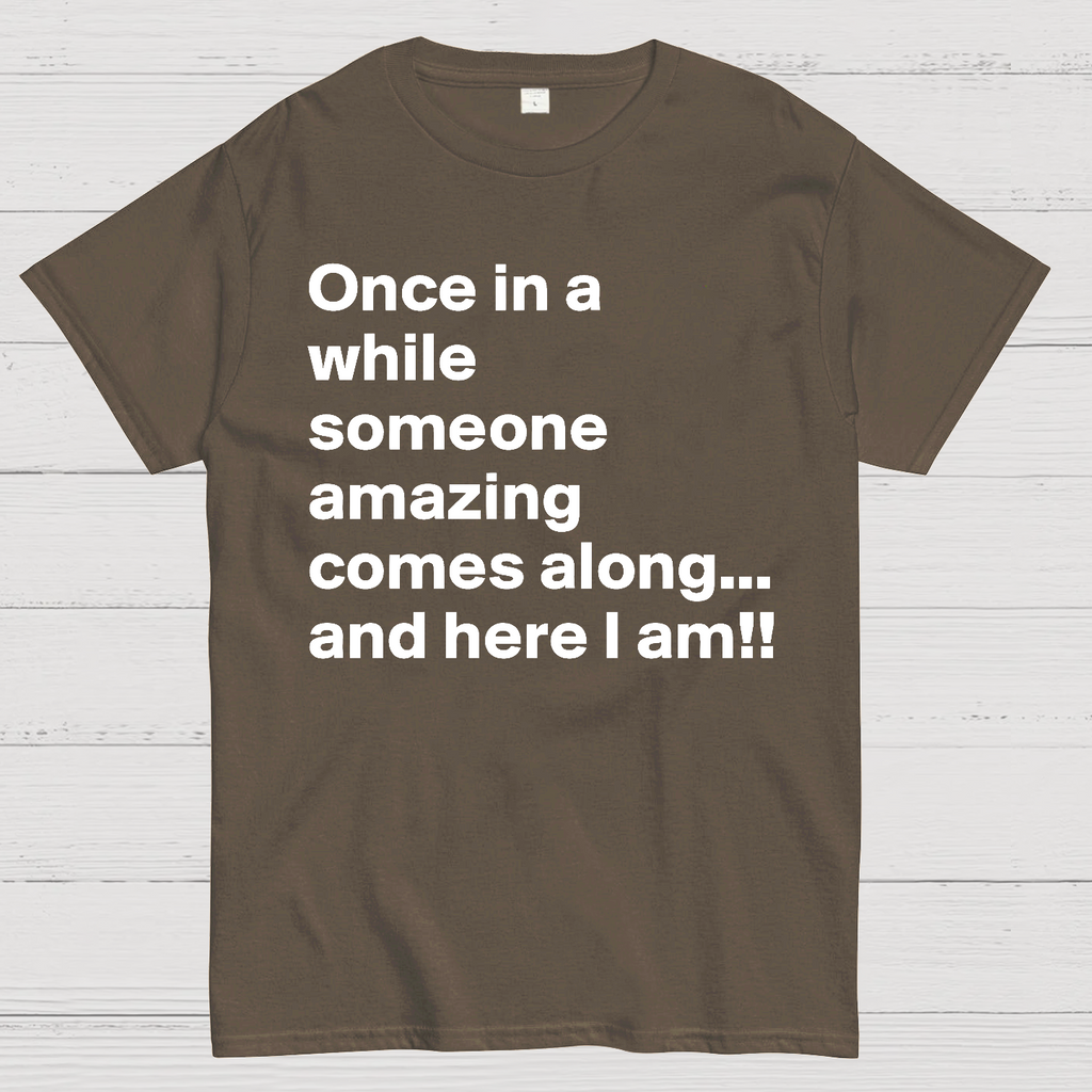 Once In A While Someone Amazing Comes Along.. And Here I Am  T-Shirt