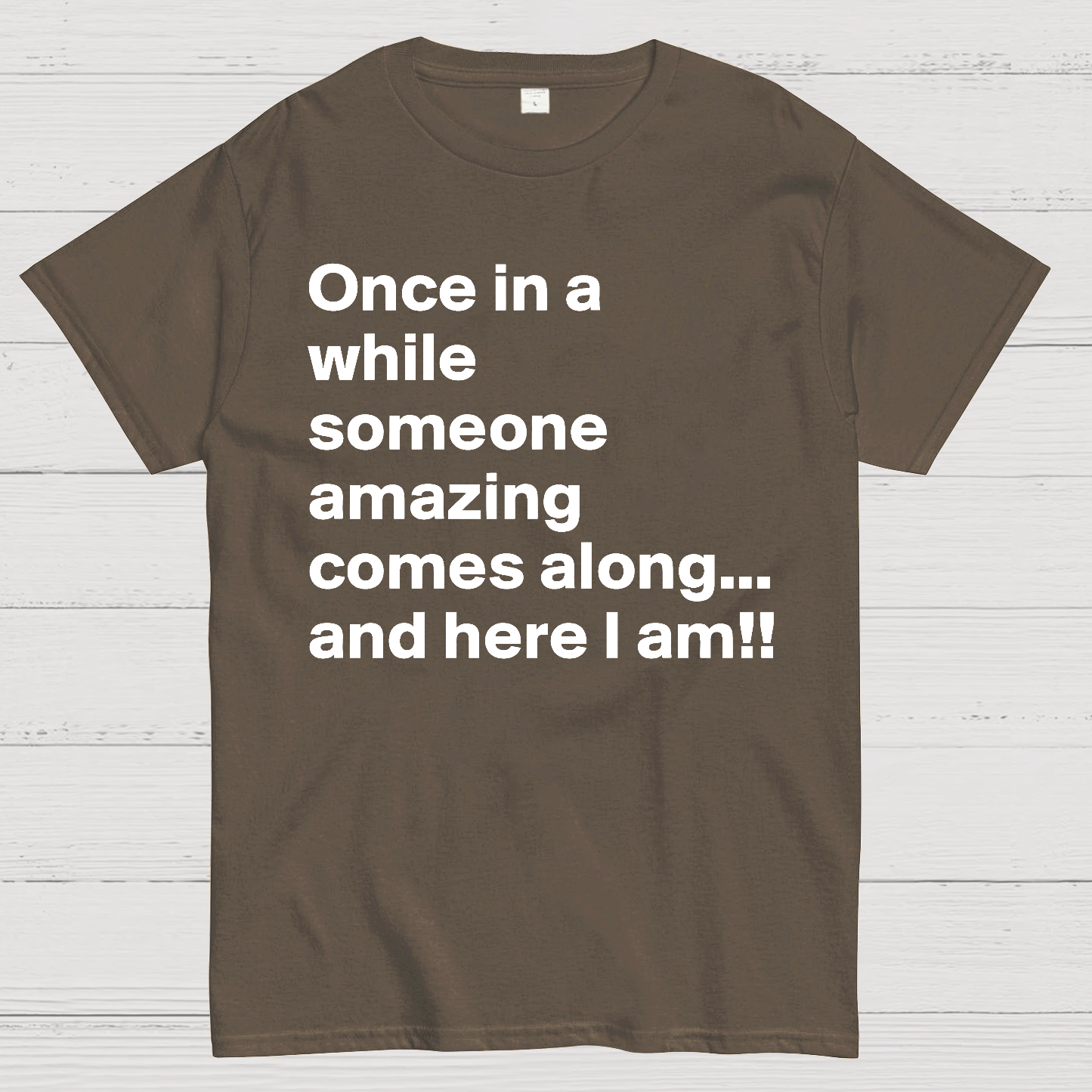 Once In A While Someone Amazing Comes Along.. And Here I Am  T-Shirt