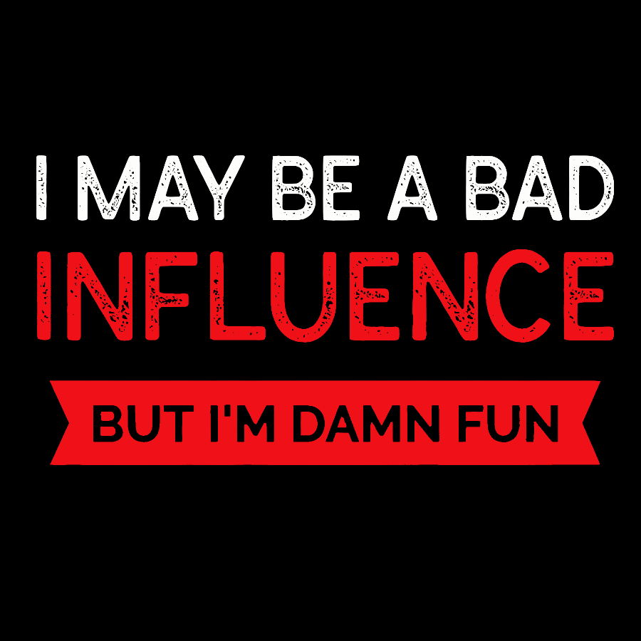 I May be a bad influence but i'm damn fun  T-Shirt