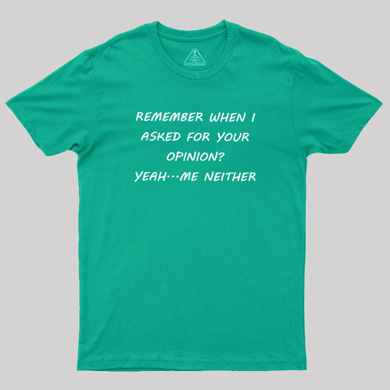 Remember When I Asked For Your Opinion  T-Shirt