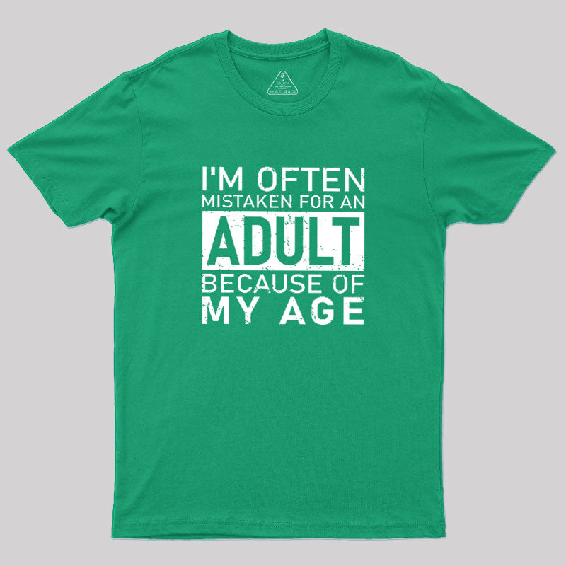 I'm Often Mistaken For An Adult Because Of My Age  T-Shirt