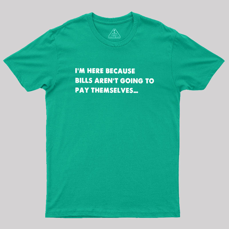 Bills Arent Going To Pay Themselves  T-Shirt