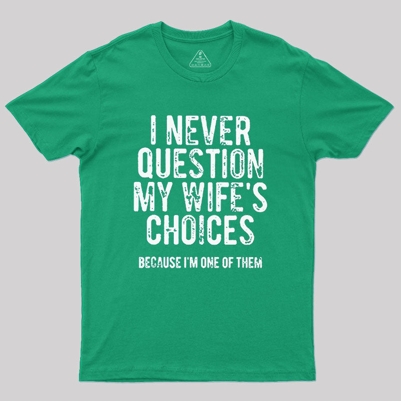 I Never Question My WIfe's Choice  T-Shirt