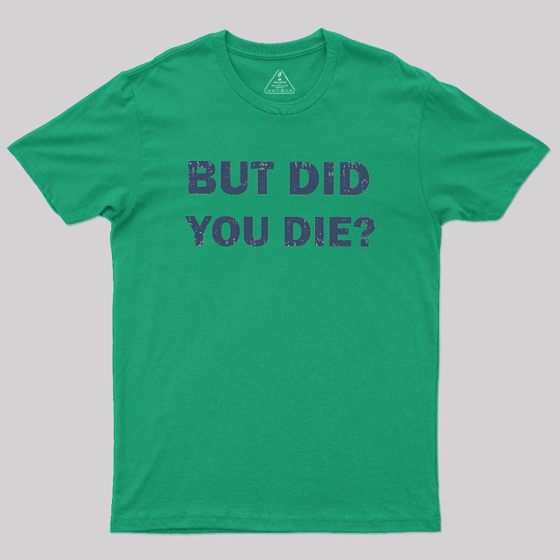 But Did You Die  T-Shirt