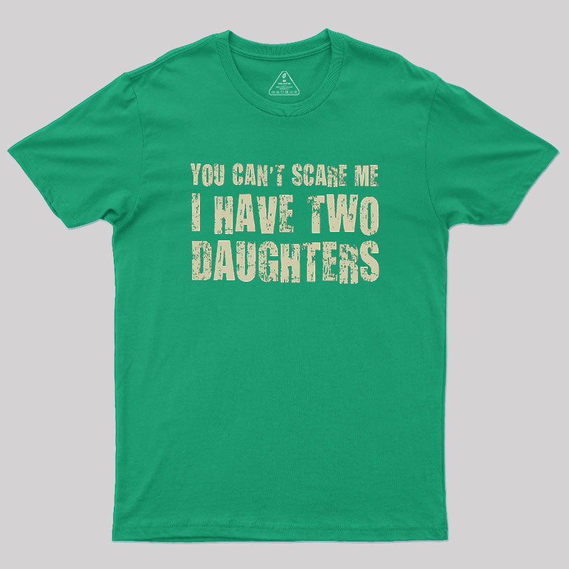 You Can't Scare Me I Have Two Daughters  T-Shirt