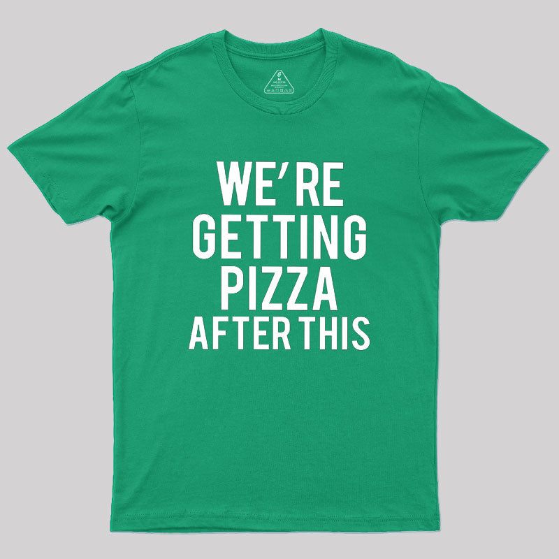 Were Getting Pizza After This  T-Shirt