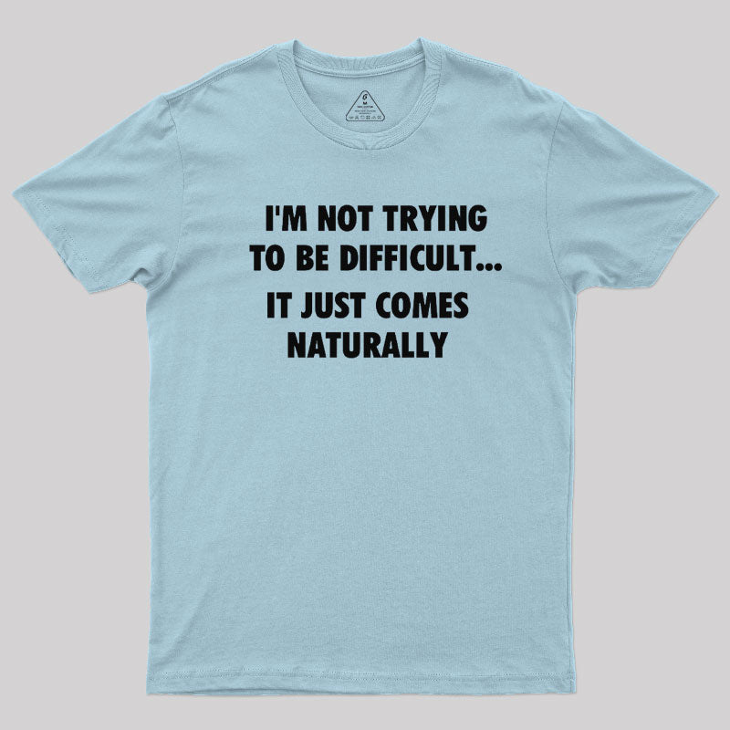 I'm Not Trying To Be Difficult  T-Shirt