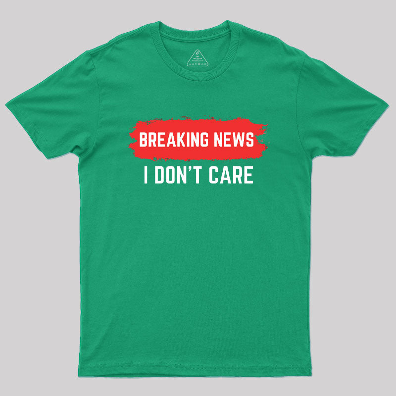 Breaking News I Don't Care  T-Shirt