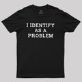 I Identify As a Problem  T-Shirt