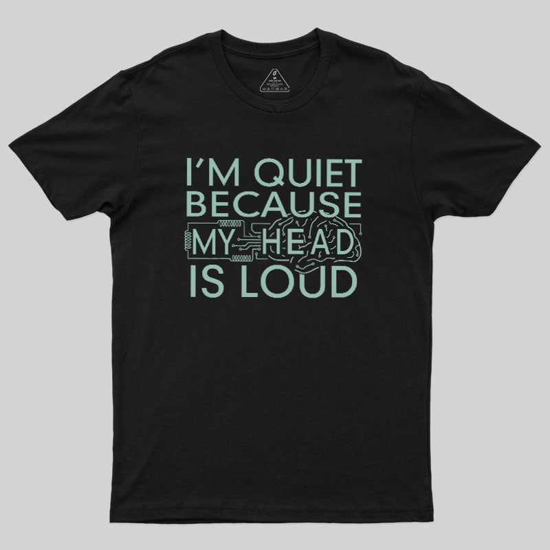 I'm Quiet Because My Head Is Loud  T-Shirt
