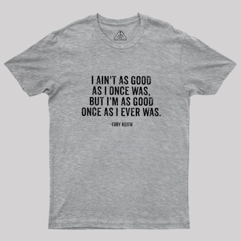 I Ain't As Good As I Once Was  T-Shirt