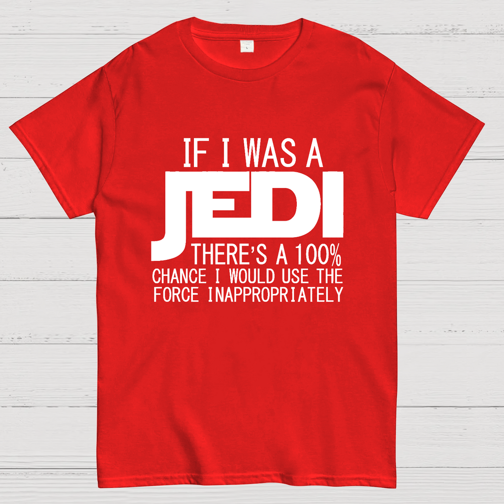 If I was A Jedi I'd Use the Force Inappropriately  T-Shirt