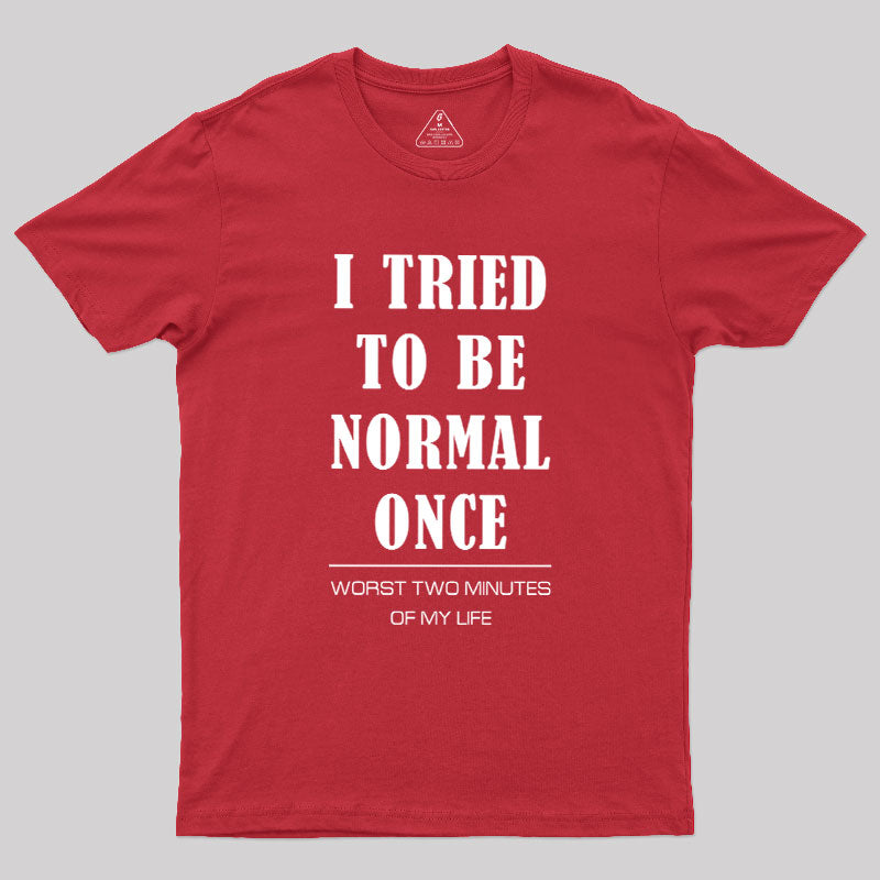 I Tried To Be Normal Once  T-Shirt