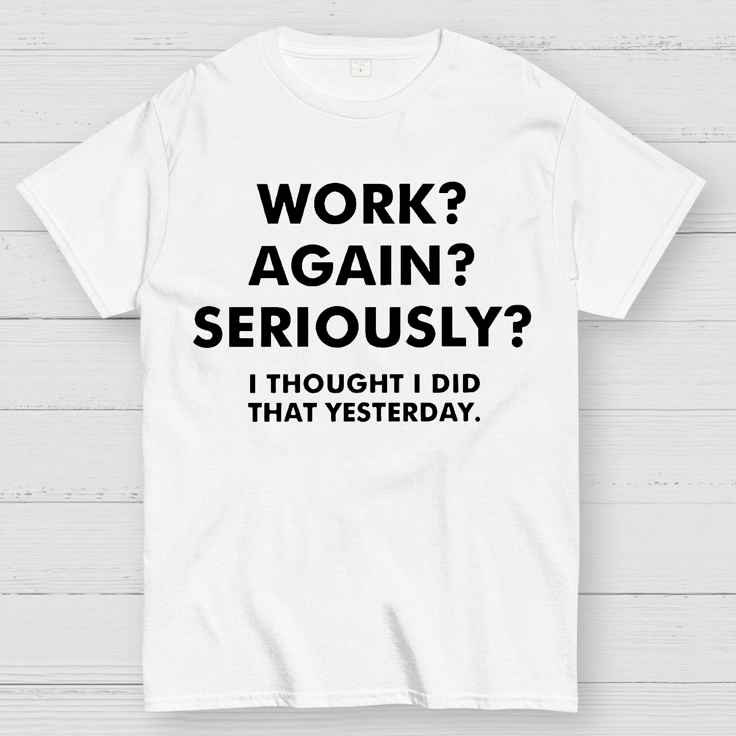 Work？Again？Seriously？ T-Shirt