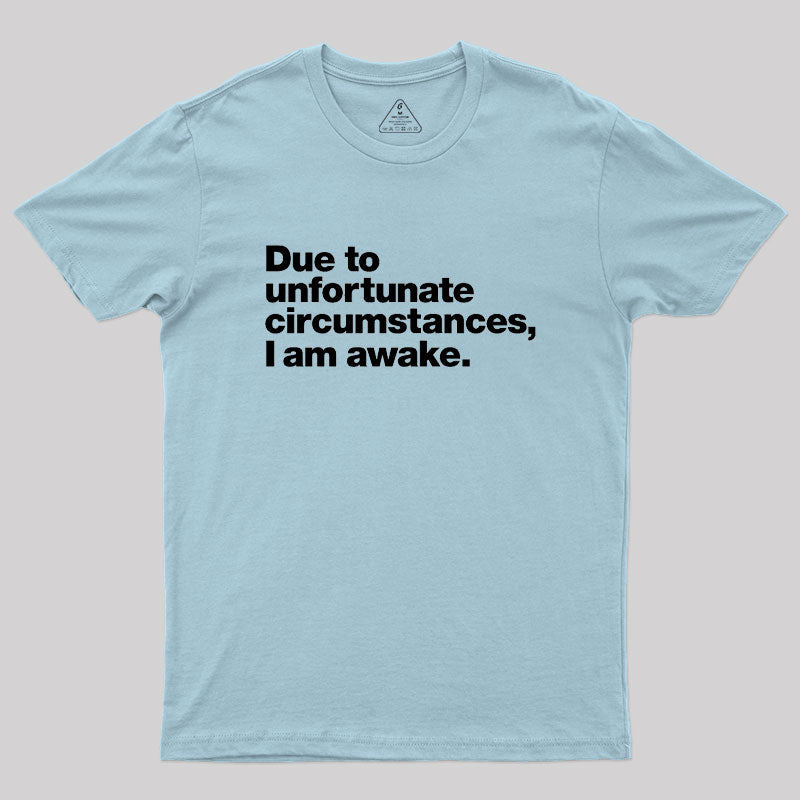 Due To Unfortunate Circumstances, I Am Awake  T-Shirt