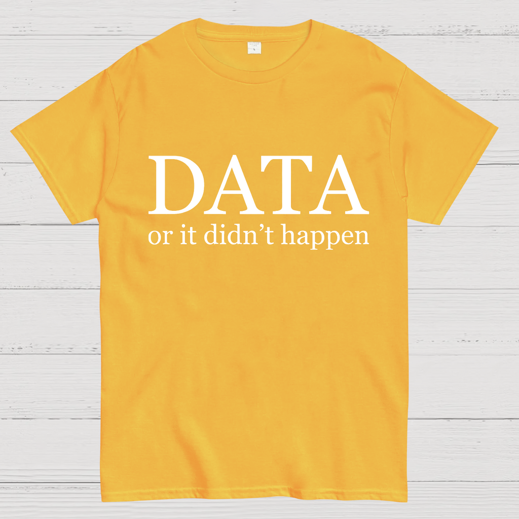Data or It Didn't Happen y T-Shirt