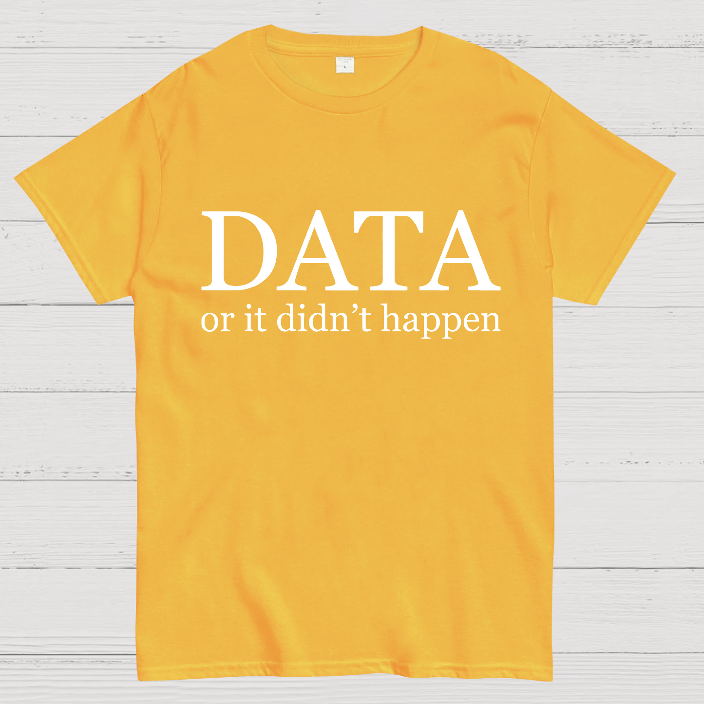 Data or It Didn't Happen y T-Shirt