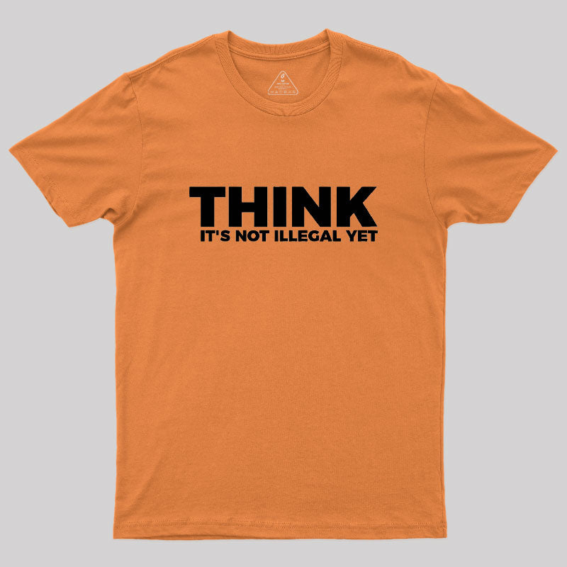Think It's Not Illegal  T-Shirt