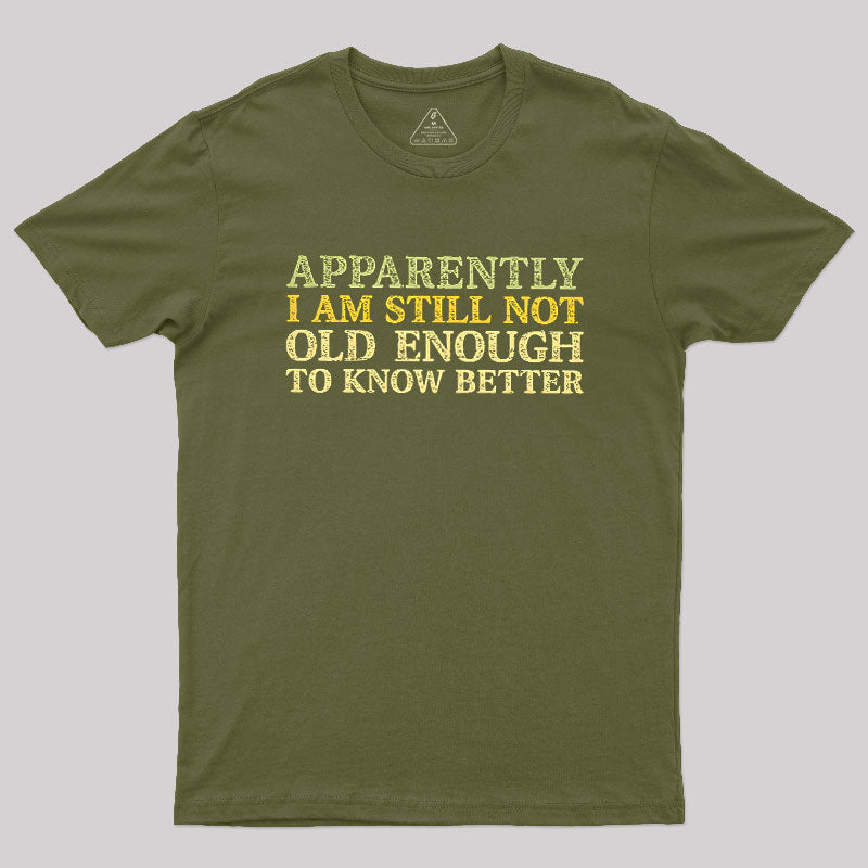 Still Not Old Enough To Know Better  T-Shirt