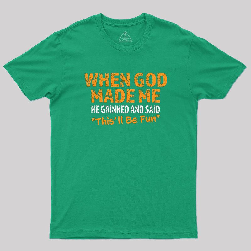 When God Made Me He Grinned and Said This'll Be Fun  T-Shirt