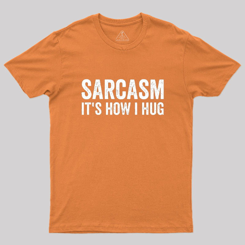 Sarcasm It's How I Hug  T-Shirt