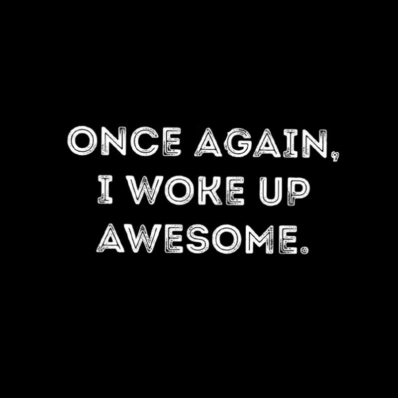 Once Again, I Woke Up Awesome  T-Shirt