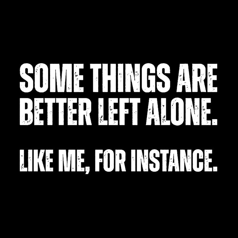 Some Things are Better Left Alone  T-Shirt
