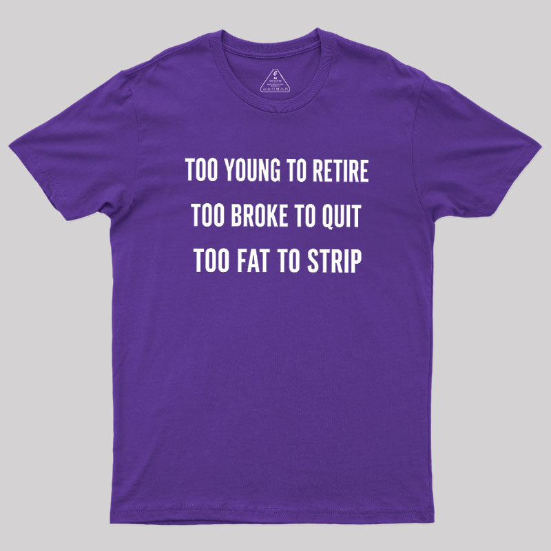 Too Young to Retire Too Fat to Strip  T-Shirt