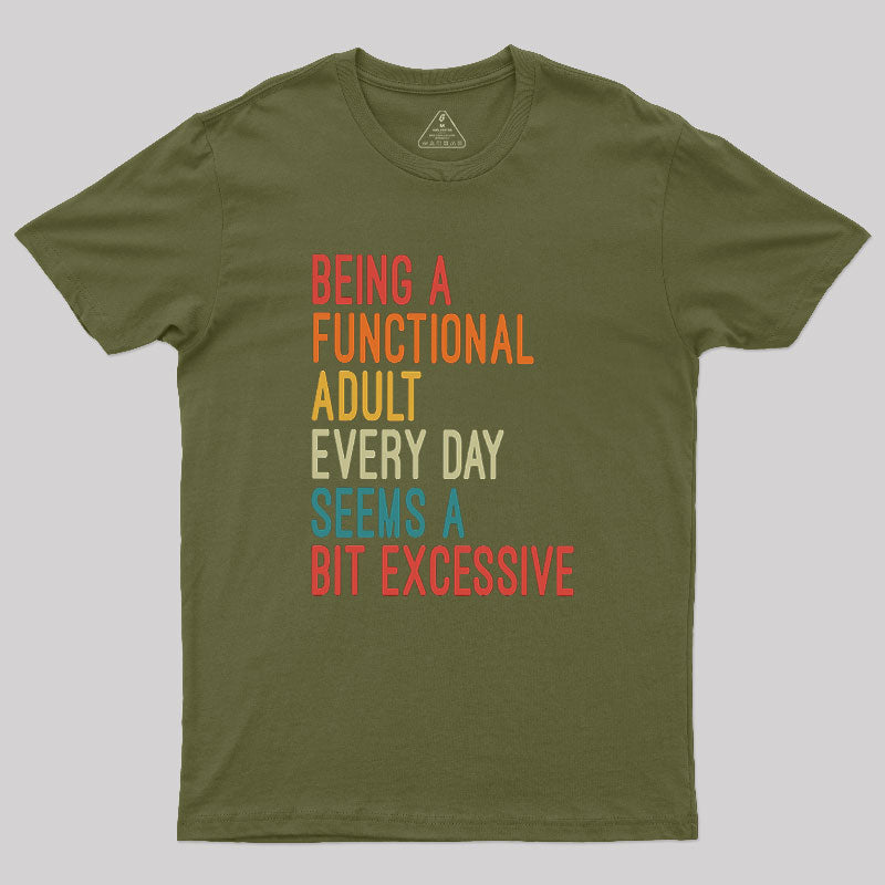 Being a Functional Adult Every Day Seems a Bit Excessive  T-Shirt