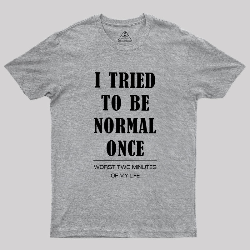 I Tried To Be Normal Once  T-Shirt