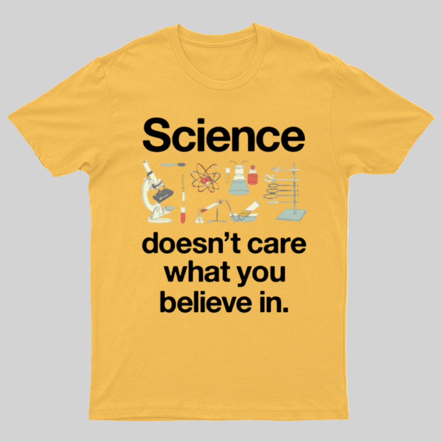 Science Doesn't Care What You Believe In y T-Shirt