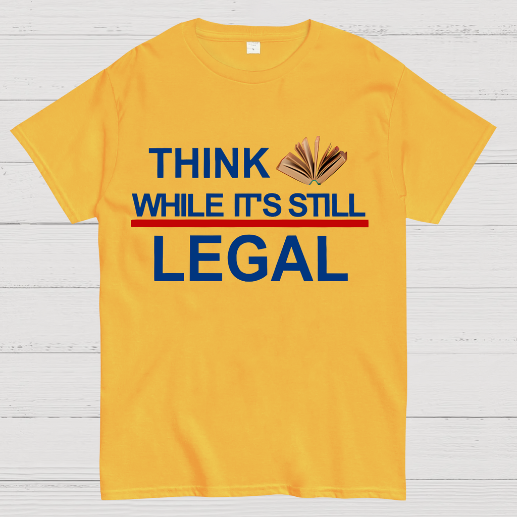 Think While Its Still Legal  T-Shirt