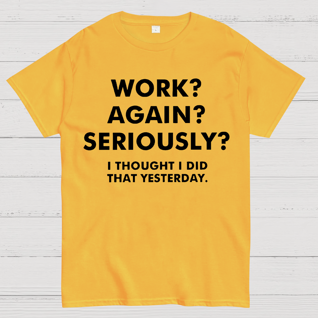 Work？Again？Seriously？ T-Shirt
