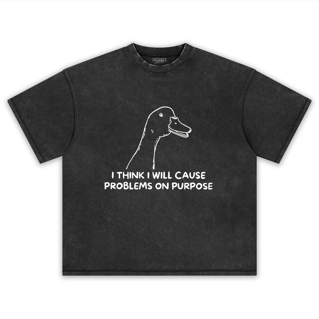 I THINK I WILL CAUSE PROBLEMS ON PURPOSE TEE & LS & HOODIE