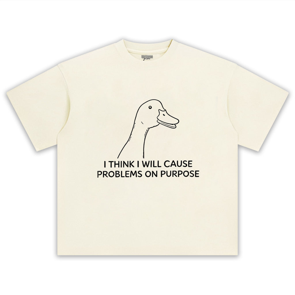 I THINK I WILL CAUSE PROBLEMS ON PURPOSE TEE & LS & HOODIE