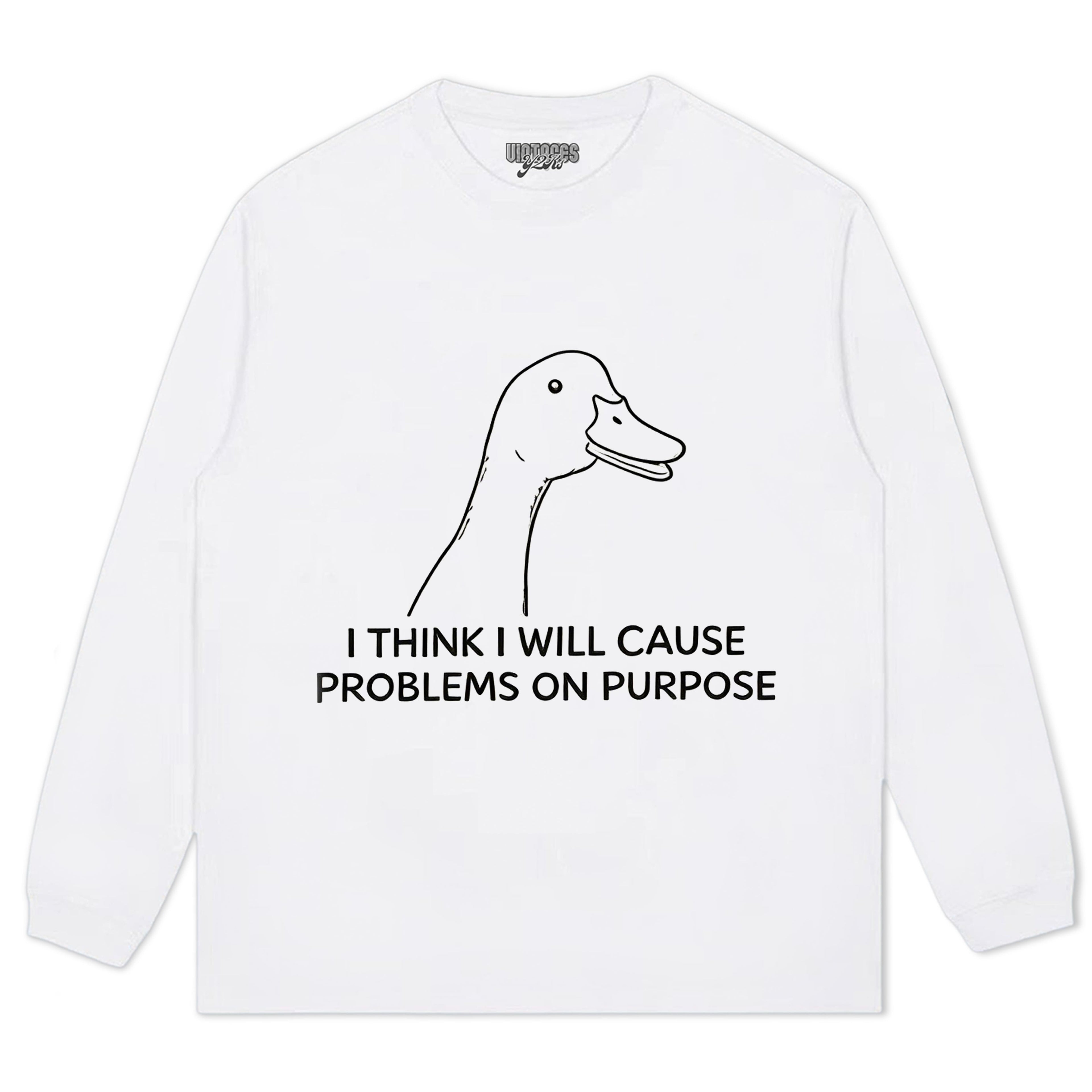 I THINK I WILL CAUSE PROBLEMS ON PURPOSE TEE & LS & HOODIE